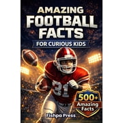 Amazing Sports Facts for Curious Kids Amazing Football Facts for Curious Kids: 500+ Fun, Fascinating & True American Football Facts for Kids Ages 8-14, (Paperback)