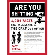 Are You Sh*tting Me?: 1,004 Facts That Will Scare the Sh*t Out of You [Paperback - Used]