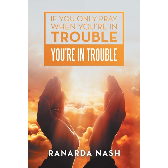 If You Only Pray When You'Re in Trouble You'Re in Trouble, (Paperback)