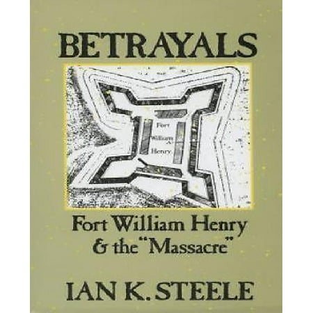 Betrayals Fort William Henry And The Quot Massacre Quot Walmart Com