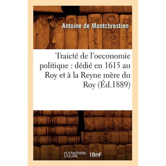 Sciences Sociales TraictÃ© de l'oeconomie politique: dÃ©diÃ© en 1615 au Roy et Ã  la Reyne mÃ¨re du Roy (Ãd.1889), (Paperback)