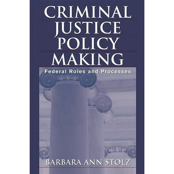 Criminal Justice Policy Making: Federal Roles and Processes, (Paperback)