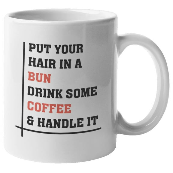 Put Your Hair In A Bun. Drink Some Coffee And Handle It. Inspirational Quotes Coffee & Tea Gift Mug For Big Sister, Girlfriend, Boss Lady, Mom, Strong Woman Friend, Single Parents And Women (11oz)