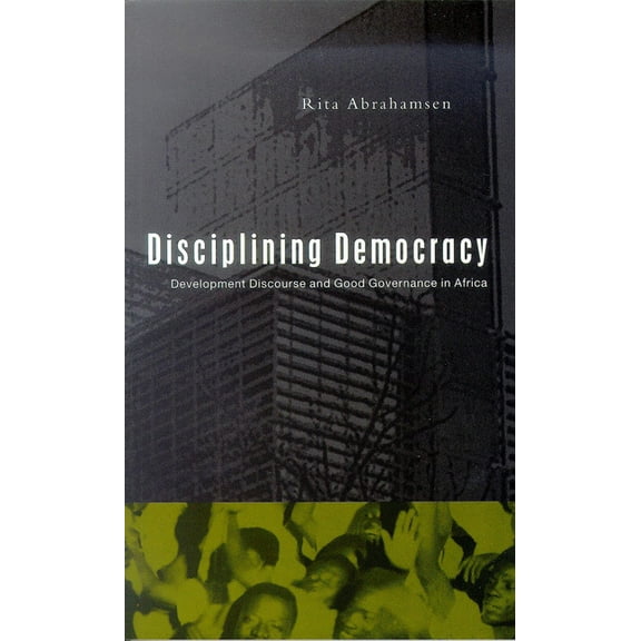 Disciplining Democracy: Development Discourse and Good Governance in Africa, (Paperback)