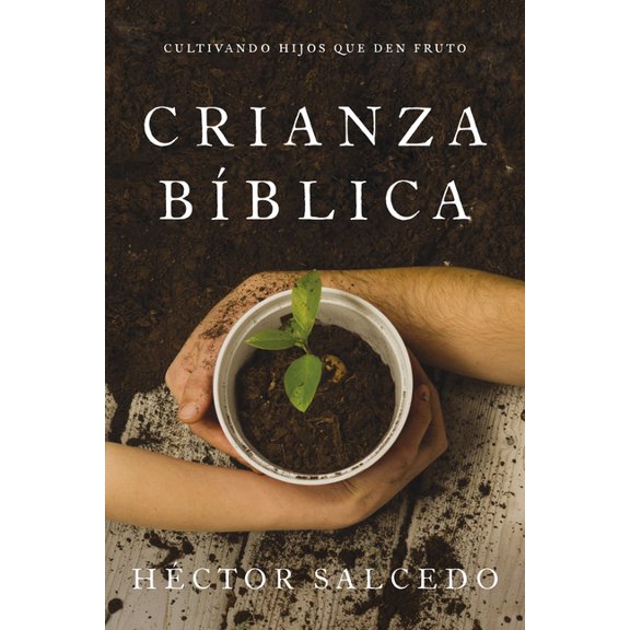 Crianza BÃ­blica: Cultivando Hijos Que Den Fruto, (Paperback)