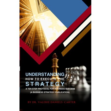Understanding How to Execute the Strategy: A Ten Step Protocol For Business Success (A Business Strategy Publication) (Paperback) 0988329840 9780988329843