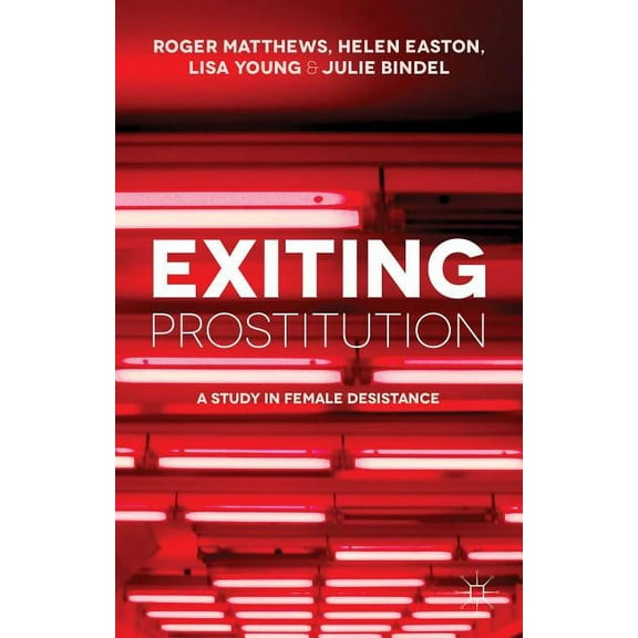 Exiting Prostitution: A Study in Female Desistance, (Hardcover)