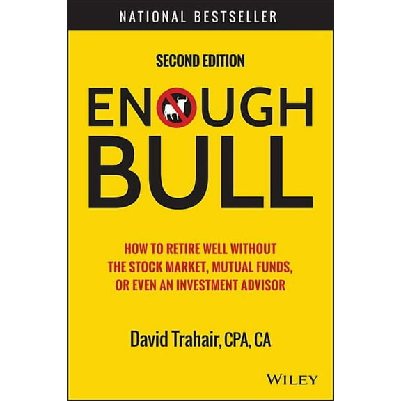 Enough Bull: How to Retire Well Without the Stock Market, Mutual Funds, or Even an Investment Advisor, (Hardcover)