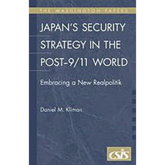Washington Papers Japan's Security Strategy in the Post-9/11 World: Embracing a New Realpolitik, Book 183, (Paperback)