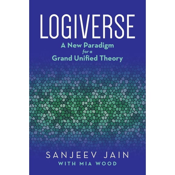 Logiverse: A New Paradigm for a Grand Unified Theory, (Paperback)