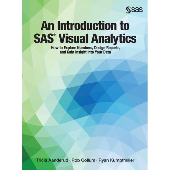 An Introduction to SAS Visual Analytics: How to Explore Numbers, Design Reports, and Gain Insight into Your Data, (Hardcover)