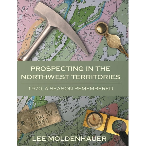 Prospecting in the Northwest Territories: 1970, A Season Remembered (Hardcover)
