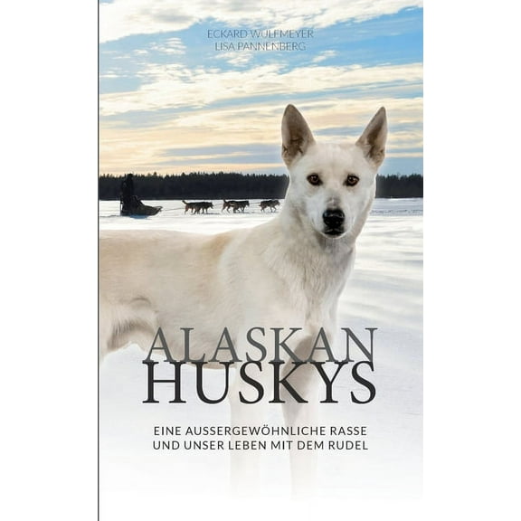 Alaskan Huskys: Eine außergewöhnliche Rasse und unser Leben mit dem Rudel (Paperback)