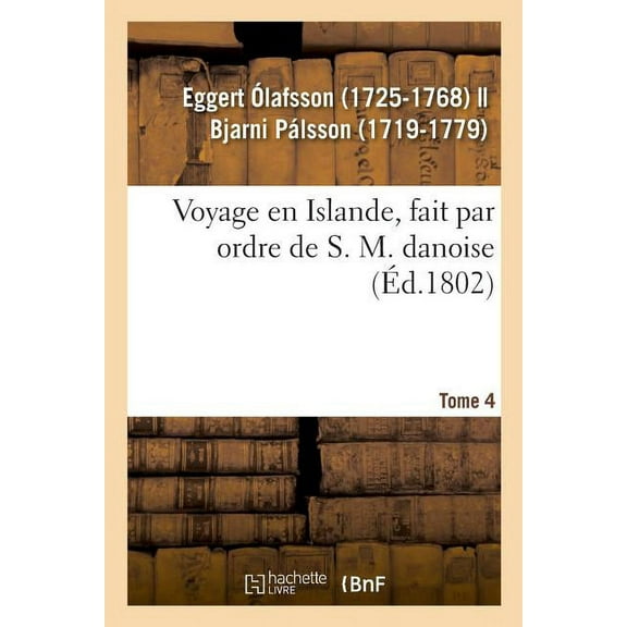 Voyage En Islande, Fait Par Ordre de S. M. Danoise. Tome 4 (Paperback)
