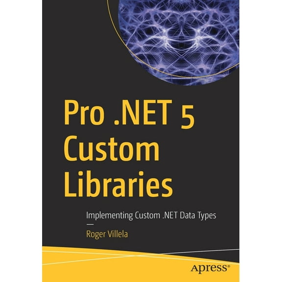 Pro .Net 5 Custom Libraries: Implementing Custom .Net Data Types, (Paperback)
