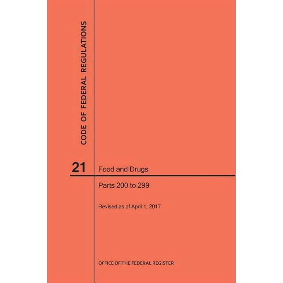 Code of Federal Regulations: Code of Federal Regulations Title 21, Food and Drugs, Parts 200-299, 2017 (Paperback)
