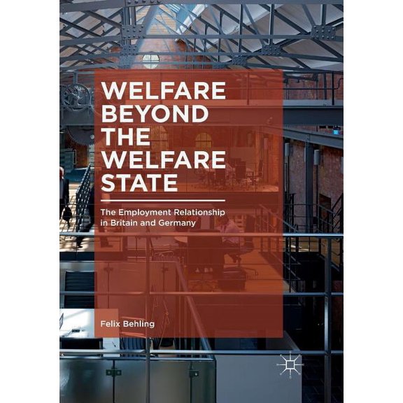 Welfare Beyond the Welfare State: The Employment Relationship in Britain and Germany, (Paperback)