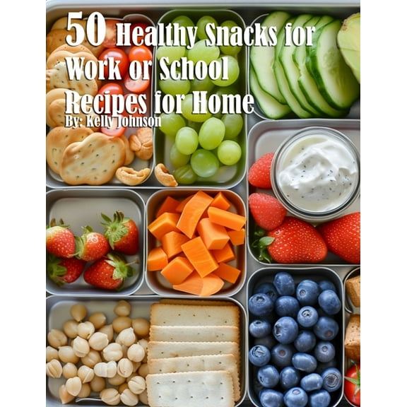 50 Healthy Snacks for Work or School Recipes for Home, (Paperback)