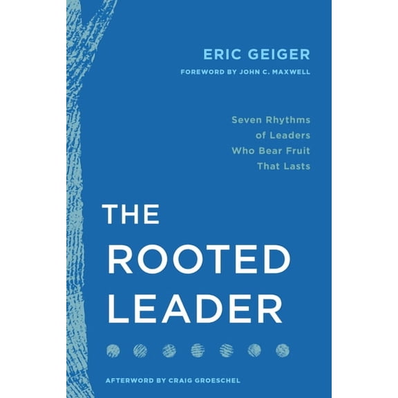 The Rooted Leader: Seven Rhythms of Leaders Who Bear Fruit That Lasts, (Hardcover)