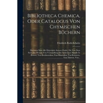 Bibliotheca Chemica, Oder Catalogus Von Chymischen BÃ¼chern: Darinnen Man Alle Diejenigen Autores Findet, Die Von Dem Ste, (Paperback)