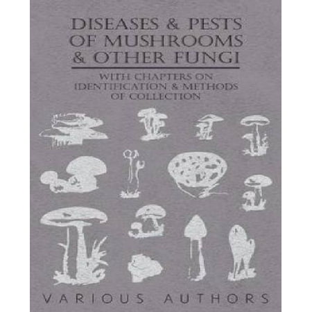 Diseases and Pests of Mushrooms and Other Fungi - With Chapters on Disease, Insects, Sanitation and Pest Control