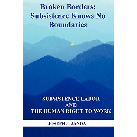 Broken Borders Subsistence Knows No Boundaries Subsistence Labor And The Human Right To Work