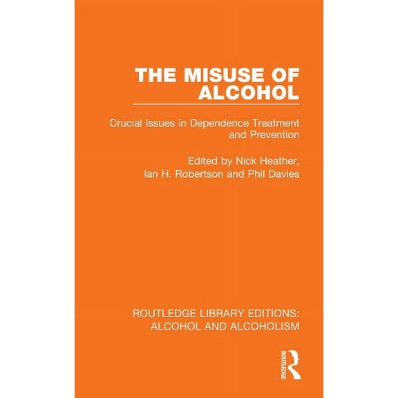 Routledge Library Editions: Alcohol and The Misuse of Alcohol: Crucial Issues in Dependence Treatment and Prevention, (Hardcover)