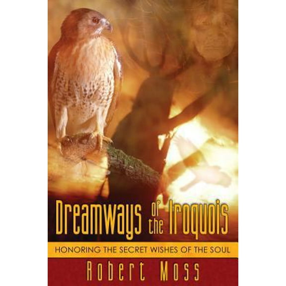 Pre-Owned Dreamways of the Iroquois: Honoring the Secret Wishes of the Soul (Paperback) 1594770344 9781594770340