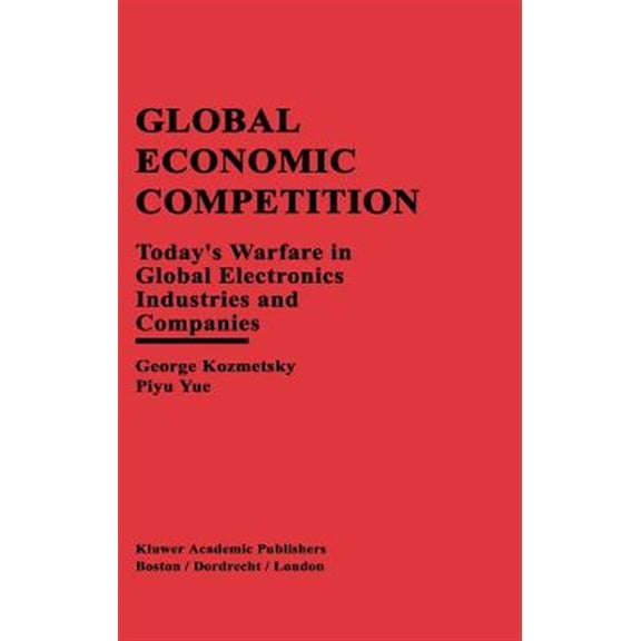 Pre-Owned Global Economic Competition: Today's Warfare in Global Electronics Industries and Companies, (Hardcover)