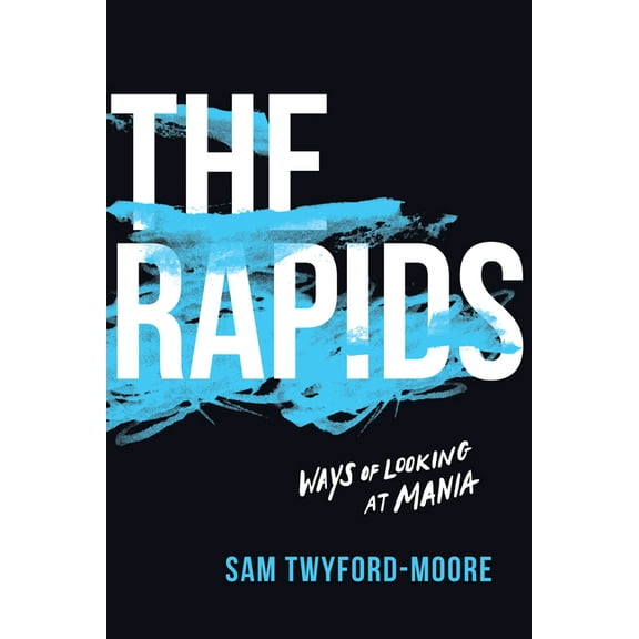 The Rapids: Ways of Looking at Mania, (Hardcover)
