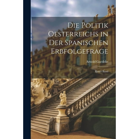 Die Politik Oesterreichs in der Spanischen Erbfolgefrage (Paperback)