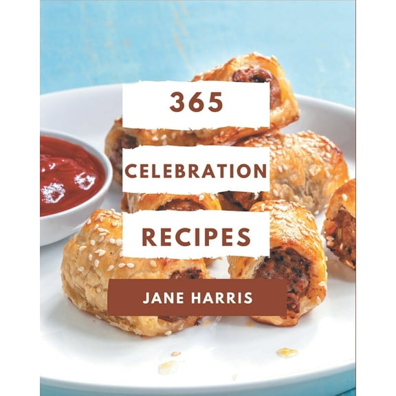 365 Celebration Recipes: A Celebration Cookbook that Novice can Cook, (Paperback)