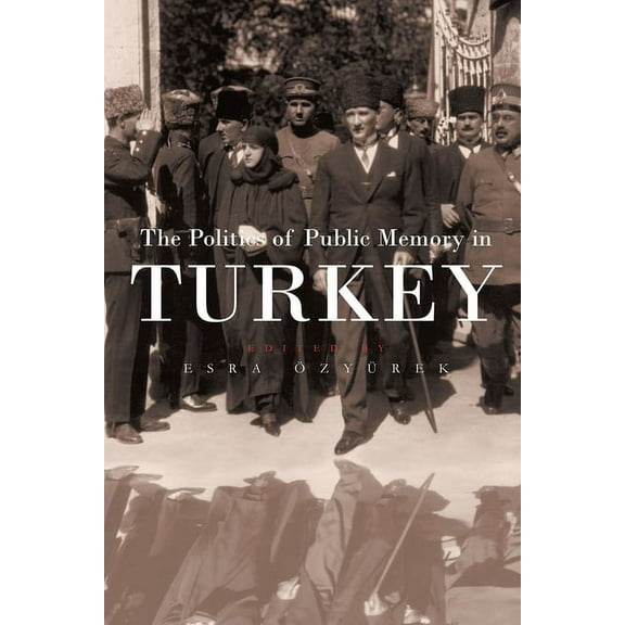 Modern Intellectual and Political Histor The Politics of Public Memory in Turkey, (Hardcover)