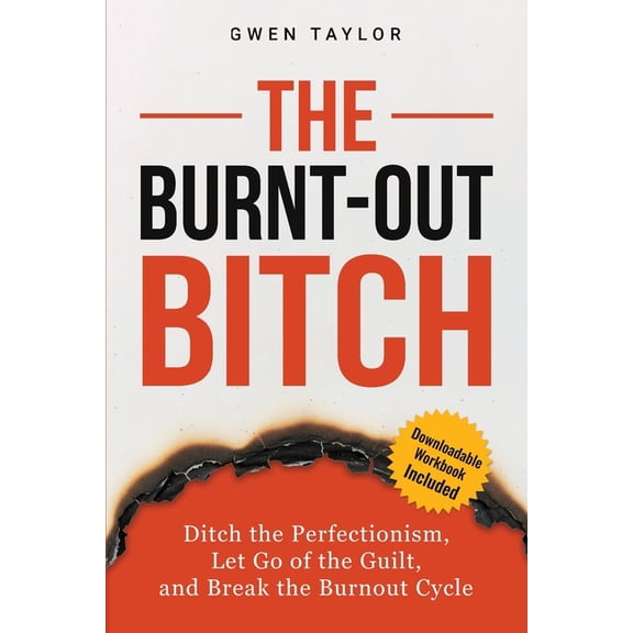 The Burnt-Out Bitch: Ditch the Perfectionism, Let Go of the Guilt, and Break the Burn Out Cycle, (Paperback)