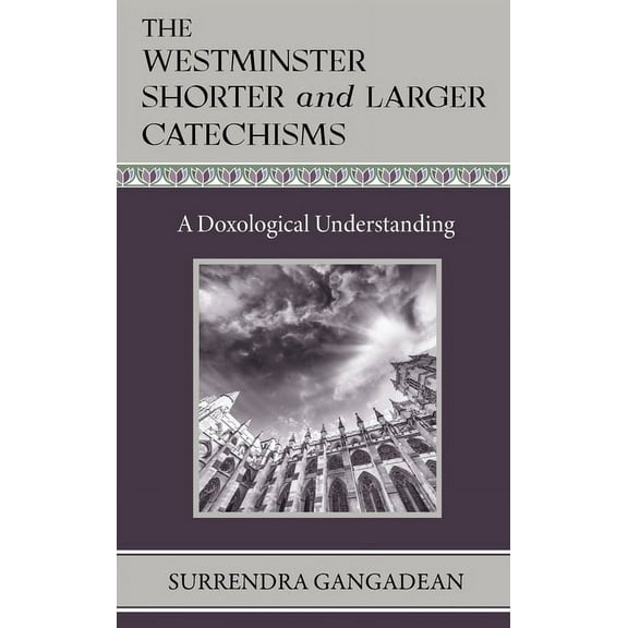 The Westminster Shorter and Larger Catechisms: A Doxological Understanding, (Hardcover)