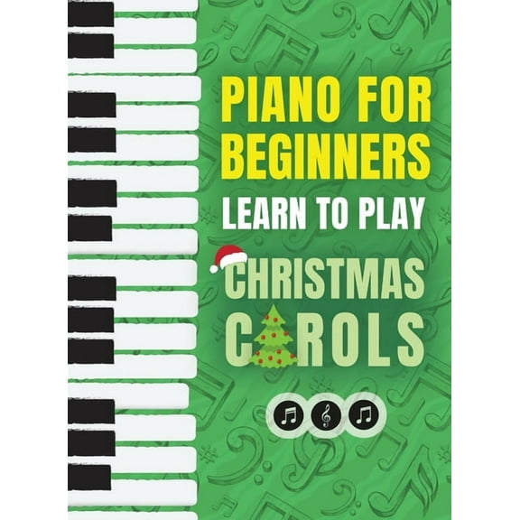 Piano for Beginners - Learn to Play Christmas Carols: The Ultimate Beginner Piano Songbook for Kids with Lessons on Read, (Hardcover)