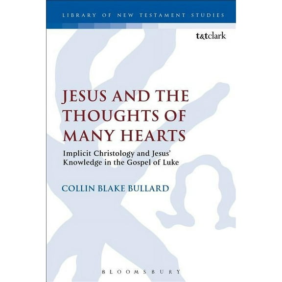 Library of New Testament Studies Jesus and the Thoughts of Many Hearts: Implicit Christology and Jesus' Knowledge in the Gospel of Luke, Book 530, (Hardcover)