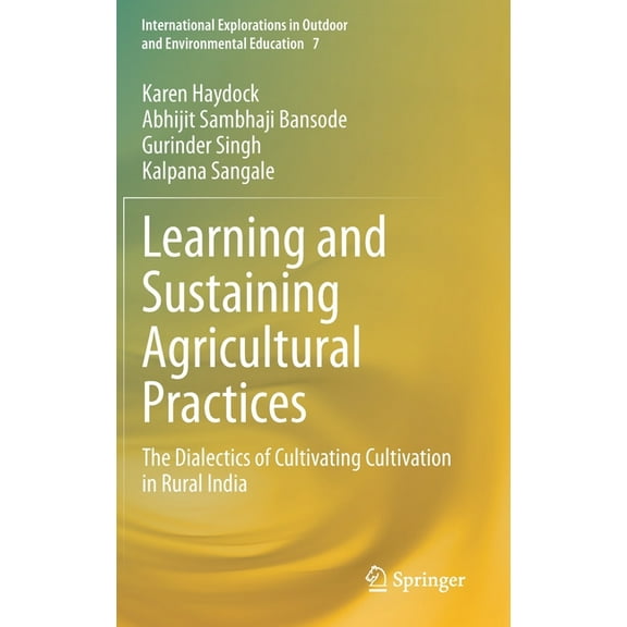 International Explorations in Outdoor an Learning and Sustaining Agricultural Practices: The Dialectics of Cultivating Cultivation in Rural India, Book 7, (Hardcover)