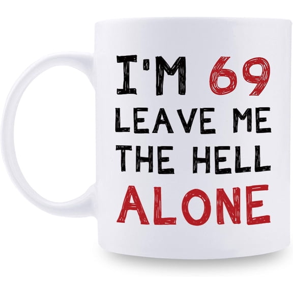 69th Birthday Gifts for Women Men - I''m 69 Leave Me The Hell Alone Mug - 69 Year Old Birthday Gifts for Mom, Dad, Husband, Wife, Brother, Sisters, Grandma, Grandpa, Friends - 11 oz Coffee Mug