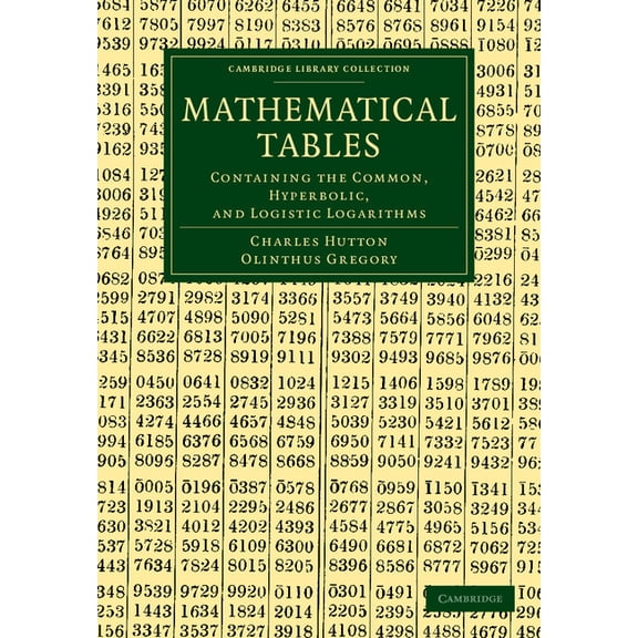 Cambridge Library Collection - Mathemati Mathematical Tables: Containing the Common, Hyperbolic, and Logistic Logarithms, (Paperback)