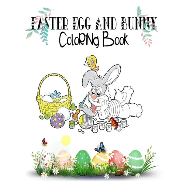 Easter Egg Bunny Coloring Book An Adult Coloring Book Featuring Adorable Easter Bunnies Beautiful Spring Flowers And Charming Easter Eggs For Stress Relief And Relaxation Paperback Walmart Com Walmart Com