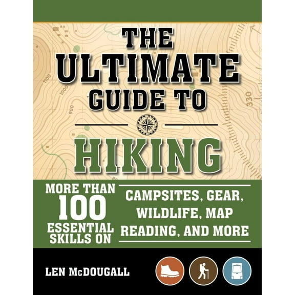 Ultimate Guide to Hiking: More Than 100 Essential Skills on Campsites, Gear, Wildlife, Map Reading, and More