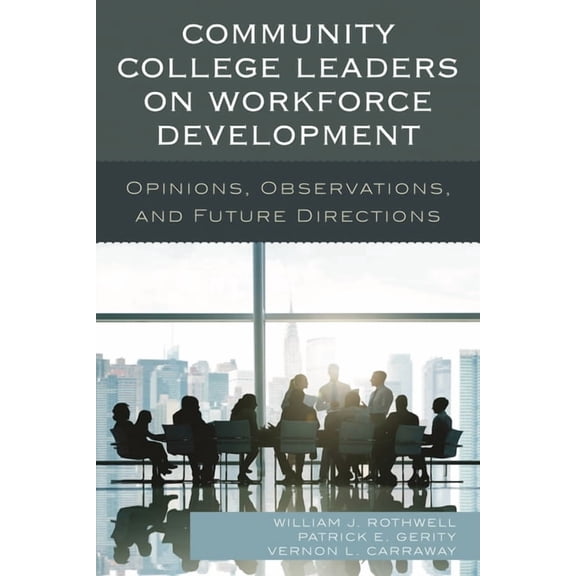 Community College Leaders on Workforce Development: Opinions, Observations, and Future Directions, (Paperback)