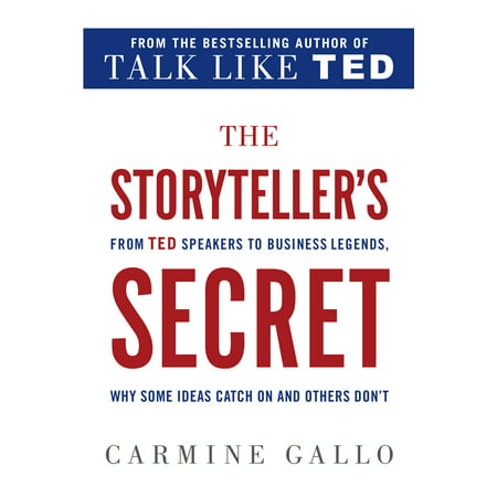 The Storyteller's Secret : From TED Speakers to Business Legends, Why Some Ideas Catch On and Others Don't