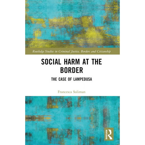 Routledge Studies in Criminal Justice, B Social Harm at the Border: The Case of Lampedusa, (Paperback)