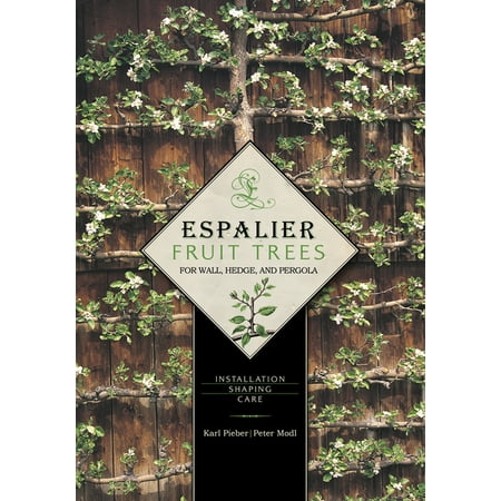 Espalier Fruit Trees for Wall, Hedge, and Pergola : Installation - Shaping - Care (Hardcover)