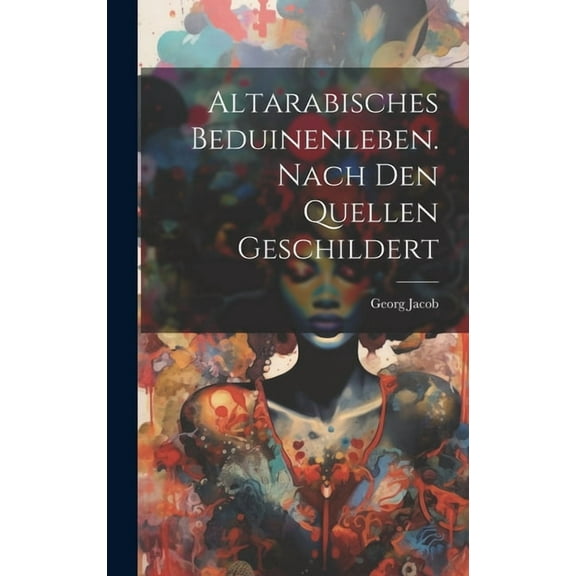 Altarabisches Beduinenleben. Nach Den Quellen Geschildert (Hardcover)