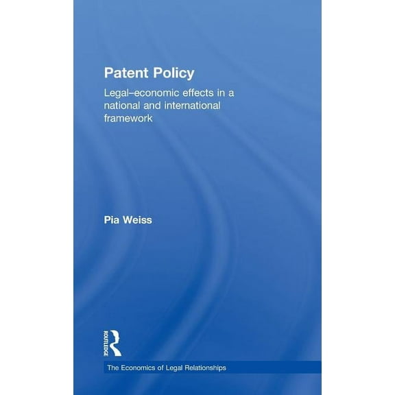 Economics of Legal Relationships Patent Policy: Legal-Economic Effects in a National and International Framework, (Hardcover)