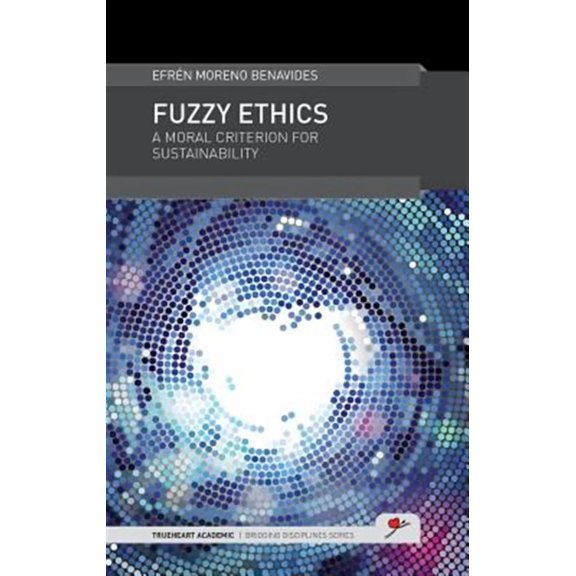 Trueheart Academic Bridging Disciplines: Fuzzy Ethics: A Moral Criterion for Sustainability (Hardcover)(Large Print)