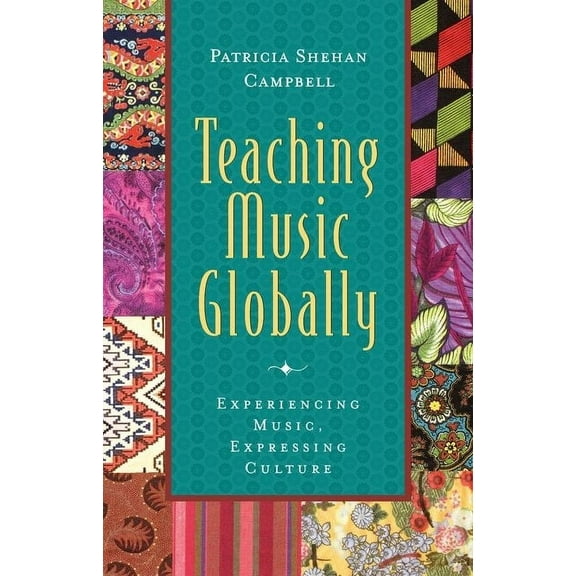 Global Music Teaching Music Globally: Experiencing Music, Expressing Culture, (Paperback)